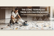 Thi công Terrazzo trọn gói chuyên nghiệp – Quy trình đá Terrazzo chuẩn