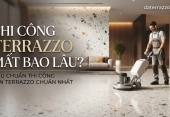 Thi công Terrazzo mất bao lâu? Tiêu chuẩn thi công sàn Terrazzo chuẩn nhất