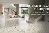 Thi công Terrazzo cho biệt thự: giải pháp cao cấp cho không gian sang trọng